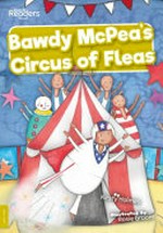 Bawdy McPea's circus of fleas / written by Kirsty Holmes ; illustrated by Rosie Groom.