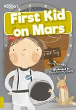 First kid on Mars / written by Kirsty Holmes ; illustrated by Brandon Mattless.
