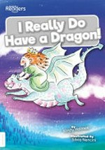 I really do have a dragon! / written by Kirsty Holmes ; illustrated by Silvia Nencini.