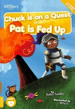 Chuck is on a quest ; and, Pat is fed up / written by Robin Twiddy ; illustrated by Amy Li.