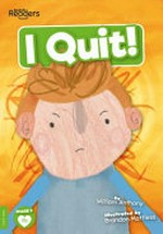 I quit! / written by William Anthony ; illustrated by Brandon Mattless.