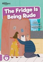 The fridge is being rude / written by John Wood ; illustrated by Chloe Jago.