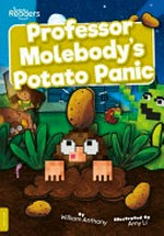 Professor Molebody's potato panic / written by William Anthony ; illustrated by Amy Li.