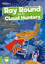 Ray Round and the cloud hunters / written by Shalini Vallepur and Rachel Seretny ; illustrated by Simona Hodonova.