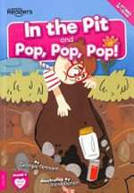 In the pit ; and, Pop, pop, pop! / written by Georgie Tennant ; illustrated by Irene Renon.