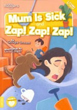 Mum is sick ; and, Zap! zap! zap! / written by Georgie Tennant ; illustrated by Chris Cooper.
