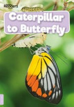 Caterpillar to butterfly / written by William Anthony ; designed by Jasmine Pointer.