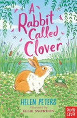 A rabbit called Clover / Helen Peters ; illustrated by Ellie Snowdon.