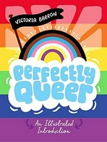 Perfectly queer : an illustrated introduction / Victoria Barron.
