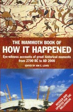 The mammoth book of how it happened : eyewitness accounts of great historical moments from 2700 BC to AD 2000 / edited by Jon E. Lewis.