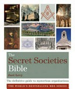 The secret societies bible : the definitive guide to mysterious organizations / Joel Levy.
