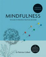 Mindfulness : the guide to principles, practices and more / Dr Patrizia Collard.