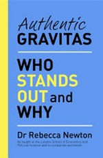 Authentic gravitas : who stands out and why / Dr Rebecca Newton.