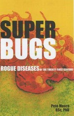 Super bugs : rogue diseases of the twenty-first century / Pete Moore.
