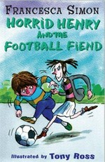 Horrid Henry and the football fiend / Francesca Simon ; illustrated by Tony Ross.