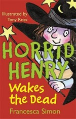 Horrid Henry wakes the dead / Francesca Simon ; illustrated by Tony Ross.