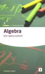 Algebra : basic algebra explained / Graham Lawler.