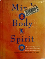 Mind, body, spirit : a practical guide to natural therapies for health and well-being / contributing editor: Mark Evans.