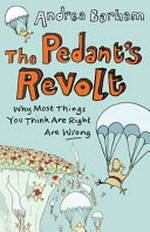 The pedant's revolt : why most things you think are right are wrong / Andrea Barham.