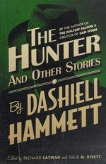 The hunter and other stories / Dashiell Hammett ; edited by Richard Layman and Julie M. Rivett.