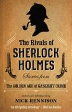 The rivals of Sherlock Holmes : stories from the golden age of gaslight crime / Nick Rennison.