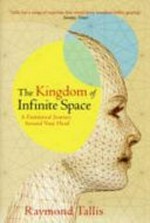The kingdom of infinite space : a fantastical journey around your head / Raymond Tallis.