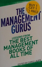 The management gurus : lessons from the best management books of all time / [edited by] Chris Lauer and the editors at Soundview Executive Book Summaries.