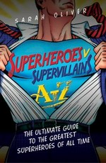 Superheroes v supervillains A-Z / Sarah Oliver.