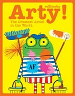 Arty! : the greatest artist in the world / William Bee.