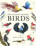 Atlas of amazing birds / Matt Sewell.