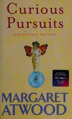 Curious pursuits : occasional writing, 1970-2005 / Margaret Atwood.