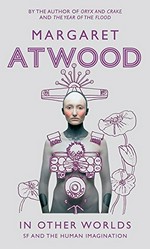 In other worlds : science fiction and the human imagination / Margaret Atwood.