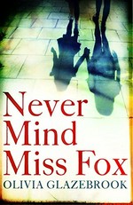 Never mind Miss Fox / Olivia Glazebrook.