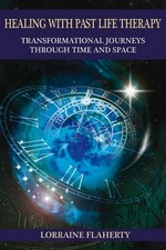 Healing with past life therapy : transformational journeys through time and space / Lorraine Flaherty.