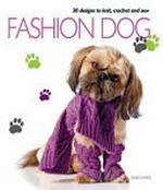 Fashion dog : thirty designs to knit, crochet and sew