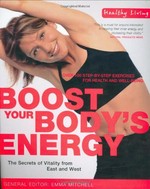 Boost your body's energy : the secrets of vitality from East and West / general editor, Emma Mitchell.
