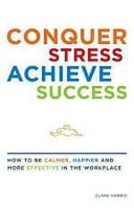 Conquer stress, achieve success / Clare Harris.