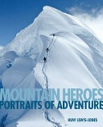 Mountain heroes : portraits of adventure / Huw Lewis-Jones.
