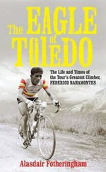 The eagle of Toledo : the life and times of Federico Bahamontes / Alasdair Fotheringham.