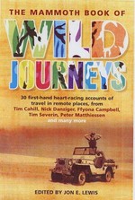 The mammoth book of wild journeys : 45 heart-stopping accounts of adventure travel / edited by Jon E. Lewis.