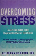 Overcoming stress : a self-help guide using cognitive behavioral techniques / Lee Brosan and Gillian Todd.