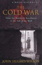 A brief history of the Cold War : the hidden truth about how close we came to nuclear conflict / John Hughes-Wilson.