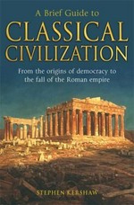 A brief guide to classical civilization / Stephen Kershaw.