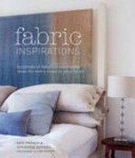 Fabric inspirations : hundreds of fabulous decorating ideas for every room in your home / Kate French & Katherine Sorrell ; with photography by Lisa Cohen.
