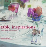 Table inspirations : original ideas for stylish entertaining / Emily Chalmers ; photography by David Brittain.