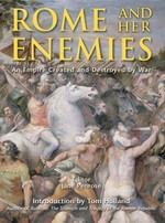 Rome and her enemies : an empire created and destroyed by war / editor, Jane Penrose.