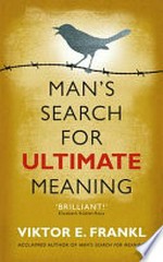 Man's search for ultimate meaning / Viktor E. Frankl ; with a foreword by Claudia Hammond and afterword by Alexander Batthyany.