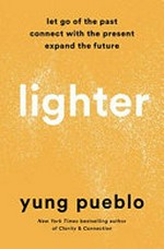 Lighter : let go of the past, connect with the present, expand the future / Yung Pueblo.