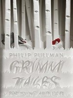 Grimm tales : for young and old : in a new English version / by Philip Pullman.
