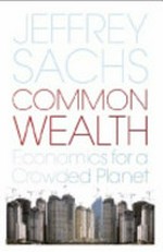 Common wealth : economics for a crowded planet / Jeffrey D. Sachs.